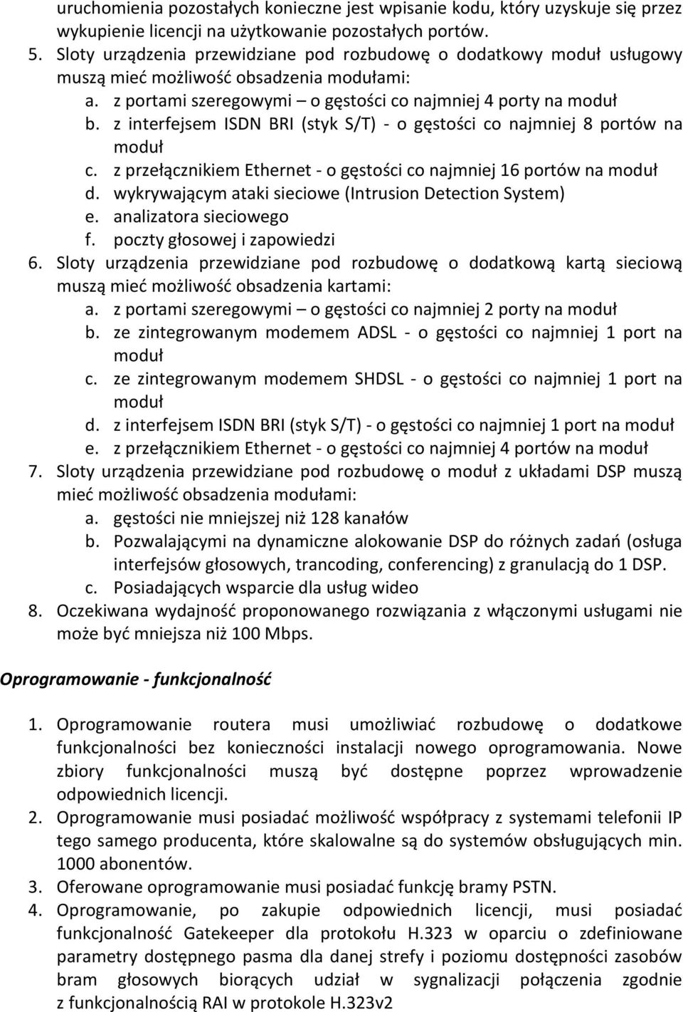 z interfejsem ISDN BRI (styk S/T) - o gęstości co najmniej 8 portów na moduł c. z przełącznikiem Ethernet - o gęstości co najmniej 16 portów na moduł d.