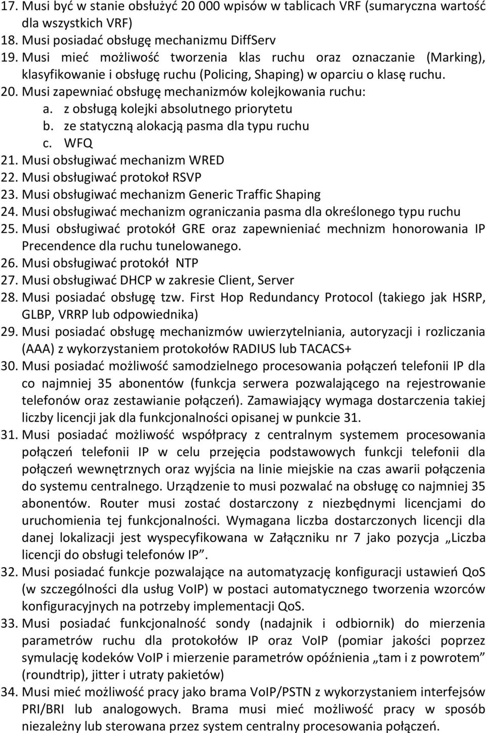 Musi zapewniać obsługę mechanizmów kolejkowania ruchu: a. z obsługą kolejki absolutnego priorytetu b. ze statyczną alokacją pasma dla typu ruchu c. WFQ 21. Musi obsługiwać mechanizm WRED 22.