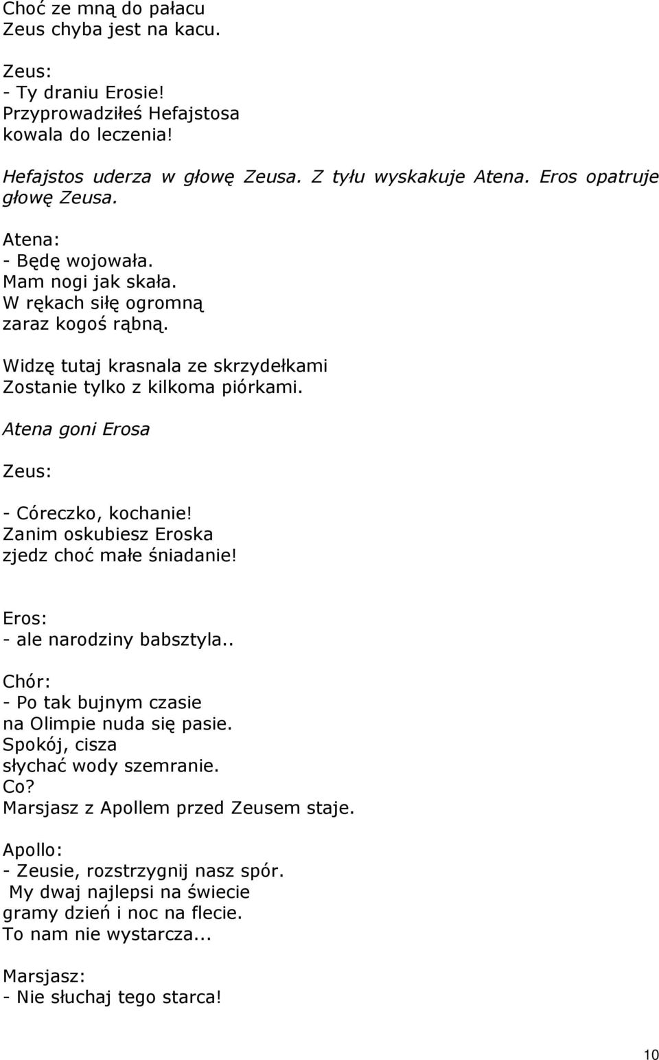 Atena goni Erosa Zeus: - Córeczko, kochanie! Zanim oskubiesz Eroska zjedz choć małe śniadanie! - ale narodziny babsztyla.. - Po tak bujnym czasie na Olimpie nuda się pasie.