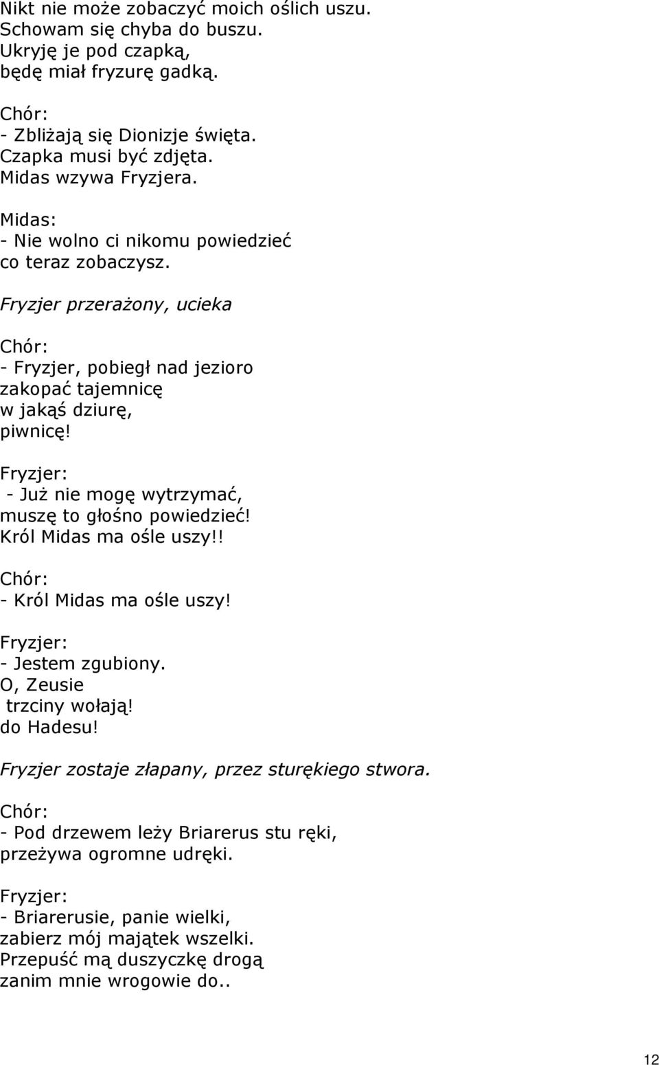 Fryzjer: - JuŜ nie mogę wytrzymać, muszę to głośno powiedzieć! Król Midas ma ośle uszy!! - Król Midas ma ośle uszy! Fryzjer: - Jestem zgubiony. O, Zeusie trzciny wołają! do Hadesu!