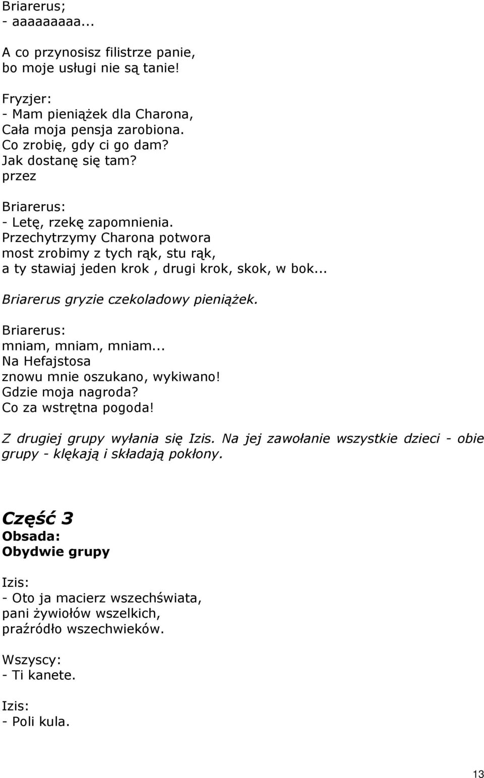 .. Briarerus gryzie czekoladowy pieniąŝek. Briarerus: mniam, mniam, mniam... Na Hefajstosa znowu mnie oszukano, wykiwano! Gdzie moja nagroda? Co za wstrętna pogoda! Z drugiej grupy wyłania się Izis.