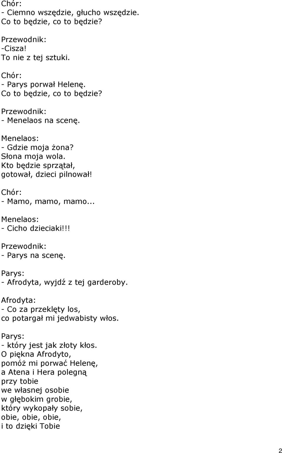 !! Przewodnik: - Parys na scenę. Parys: - Afrodyta, wyjdź z tej garderoby. Afrodyta: - Co za przeklęty los, co potargał mi jedwabisty włos.