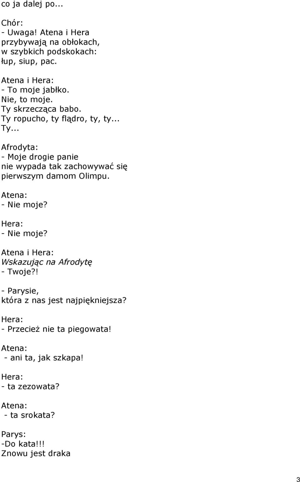 Atena: - Nie moje? - Nie moje? Atena i Wskazując na Afrodytę - Twoje?! - Parysie, która z nas jest najpiękniejsza?