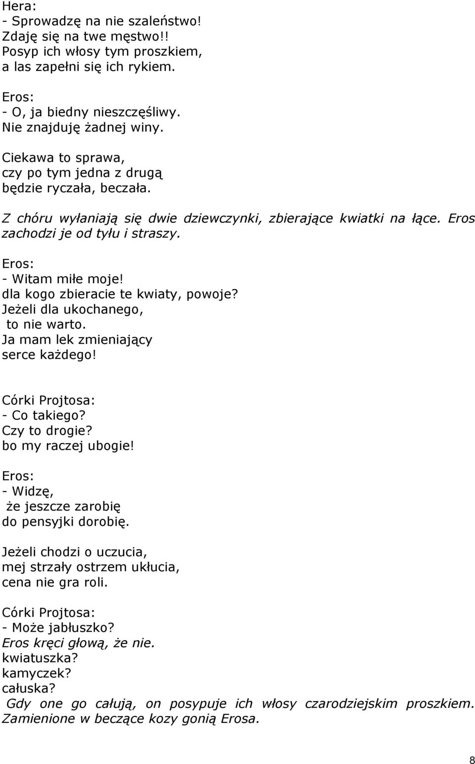 dla kogo zbieracie te kwiaty, powoje? JeŜeli dla ukochanego, to nie warto. Ja mam lek zmieniający serce kaŝdego! Córki Projtosa: - Co takiego? Czy to drogie? bo my raczej ubogie!