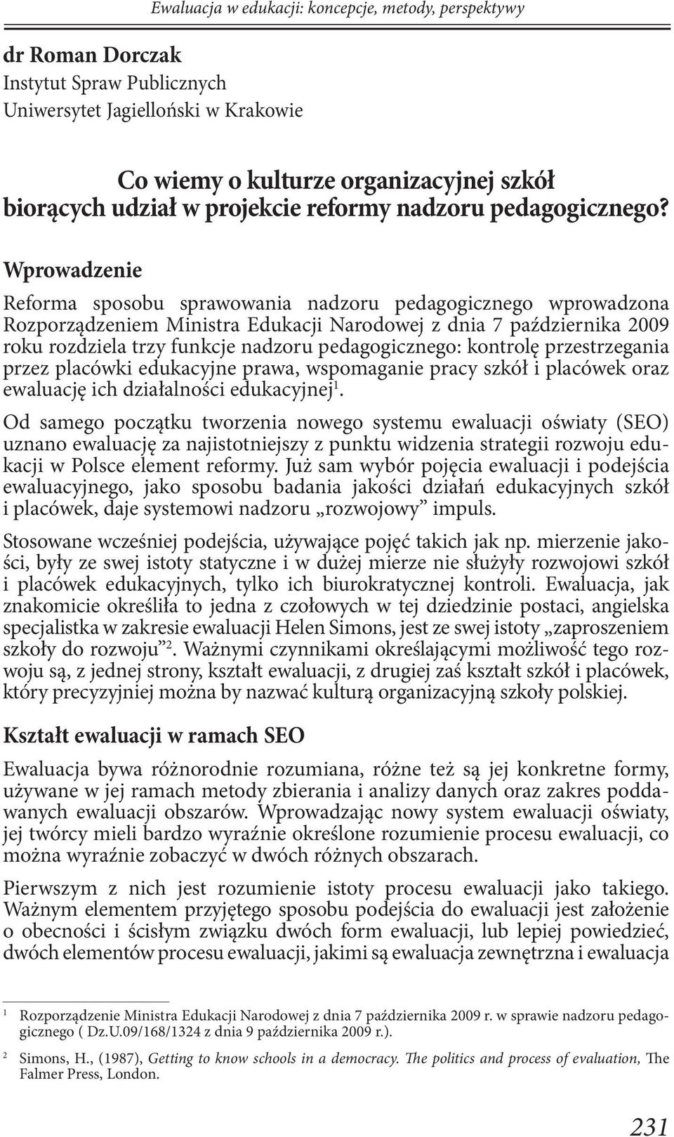 Wprowadzenie Reforma sposobu sprawowania nadzoru pedagogicznego wprowadzona Rozporządzeniem Ministra Edukacji Narodowej z dnia 7 października 2009 roku rozdziela trzy funkcje nadzoru pedagogicznego: