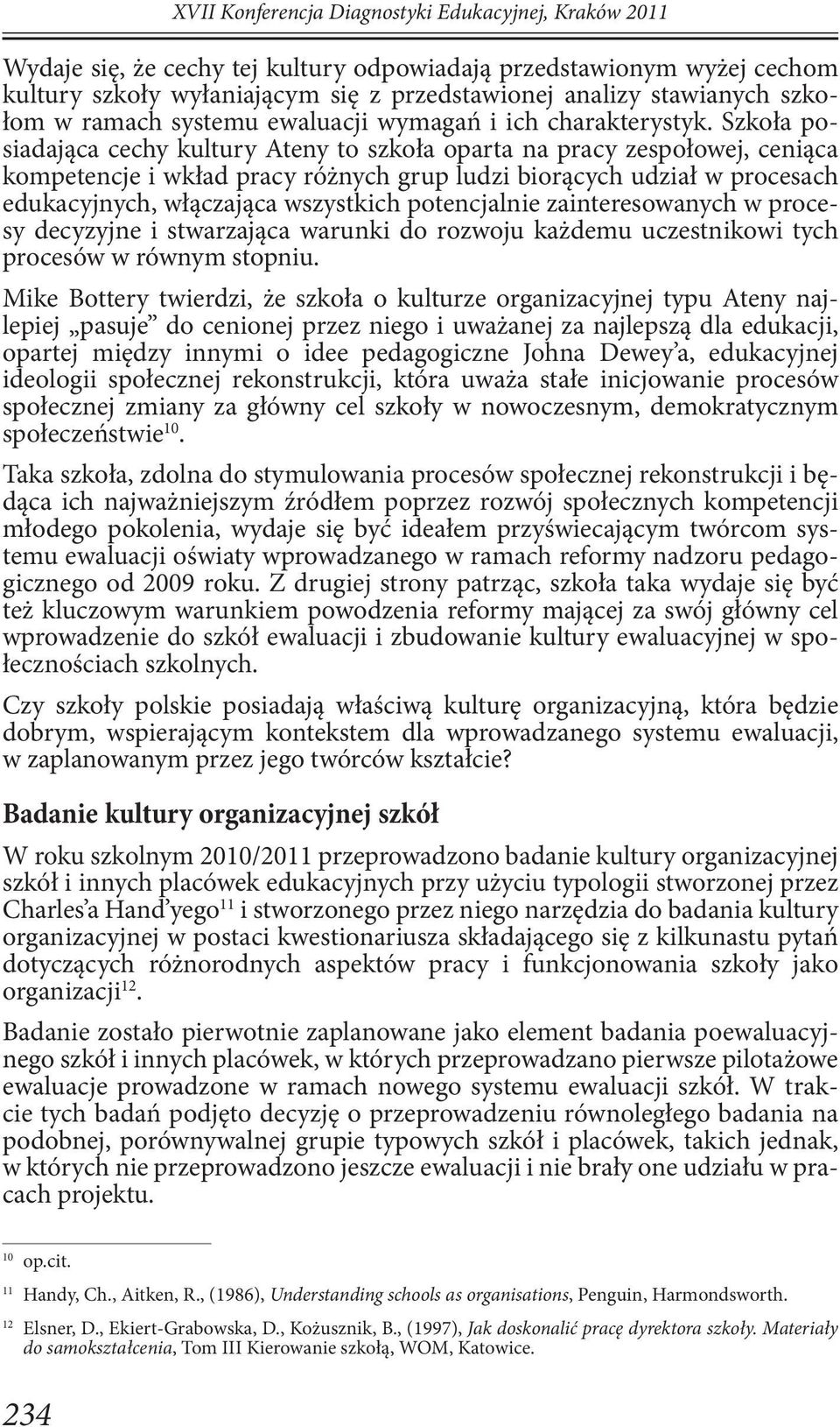 Szkoła posiadająca cechy kultury Ateny to szkoła oparta na pracy zespołowej, ceniąca kompetencje i wkład pracy różnych grup ludzi biorących udział w procesach edukacyjnych, włączająca wszystkich