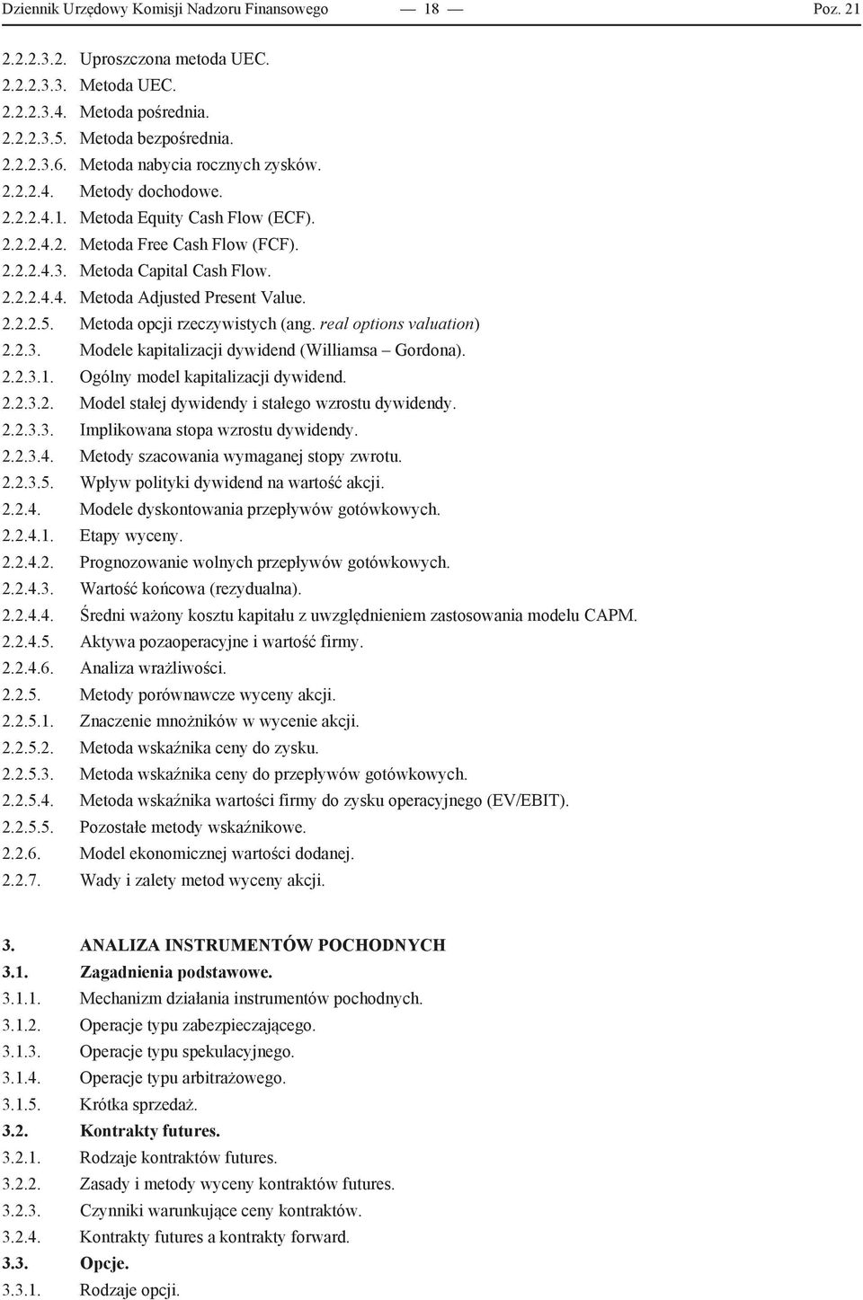 2.2.2.5. Metoda opcji rzeczywistych (ang. real options valuation) 2.2.3. Modele kapitalizacji dywidend (Williamsa Gordona). 2.2.3.1. Ogólny model kapitalizacji dywidend. 2.2.3.2. Model stałej dywidendy i stałego wzrostu dywidendy.