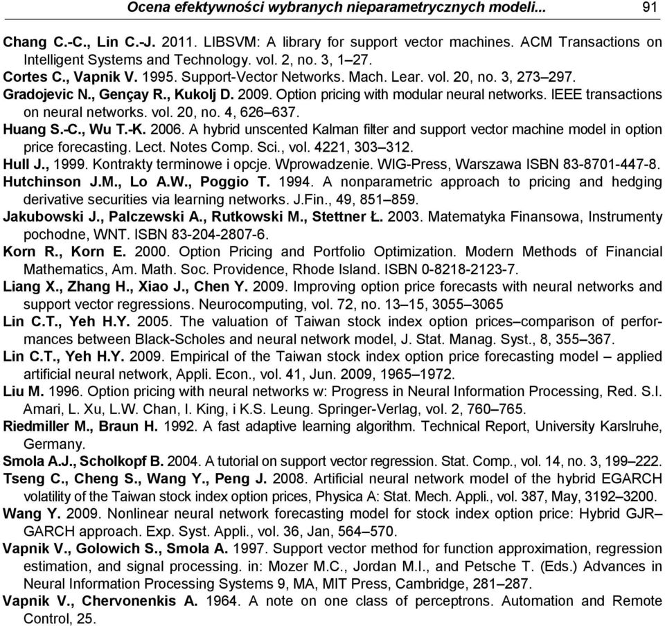 vol., no. 4, 66 637. Huang S.-C., Wu T.-K. 6. A hybrd unscented Kalman flter and support vector machne model n opton prce forecastng. Lect. Notes Comp. Sc., vol. 4, 33 3. Hull J., 999.