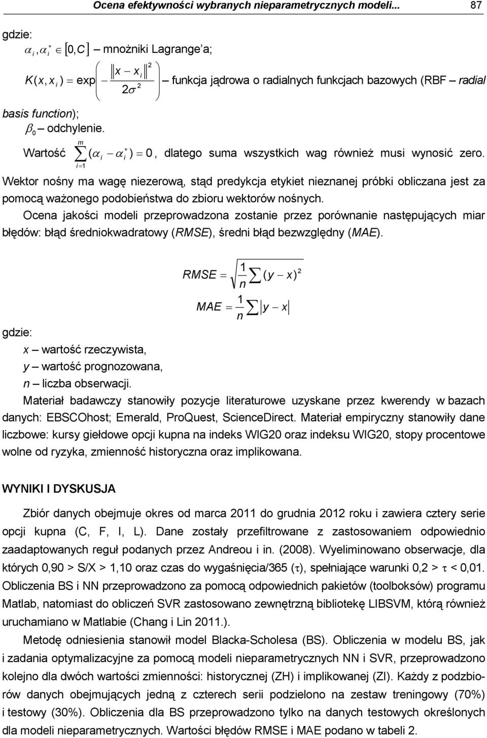 = Wektor nośny ma wagę nezerową, stąd predykcja etyket neznanej próbk oblczana jest za pomocą ważonego podobeństwa do zboru wektorów nośnych.