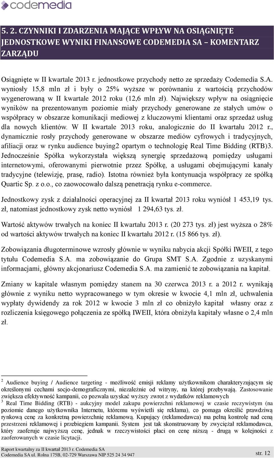 Największy wpływ na osiągnięcie wyników na prezentowanym poziomie miały przychody generowane ze stałych umów o współpracy w obszarze komunikacji mediowej z kluczowymi klientami oraz sprzedaż usług