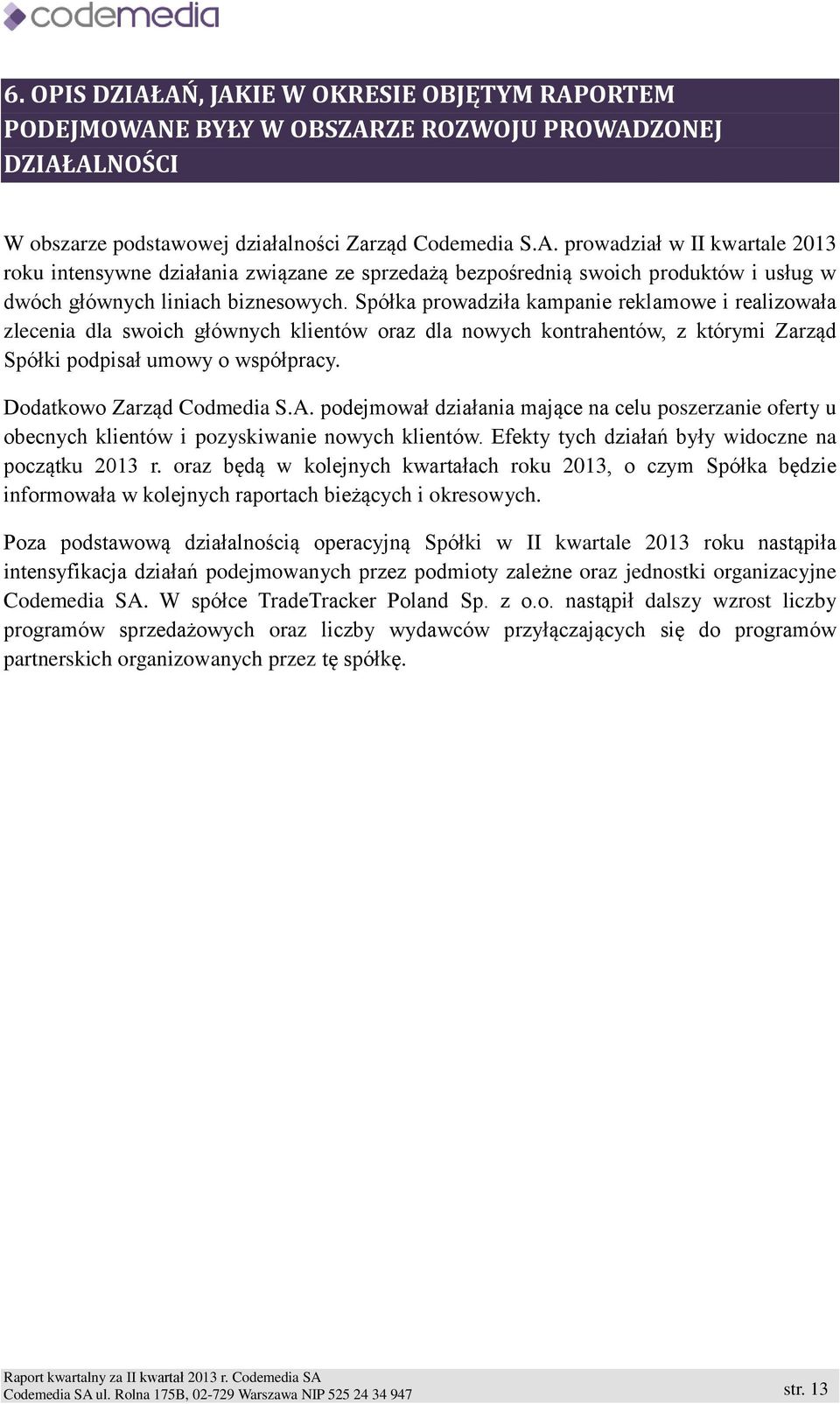 A. podejmował działania mające na celu poszerzanie oferty u obecnych klientów i pozyskiwanie nowych klientów. Efekty tych działań były widoczne na początku 2013 r.