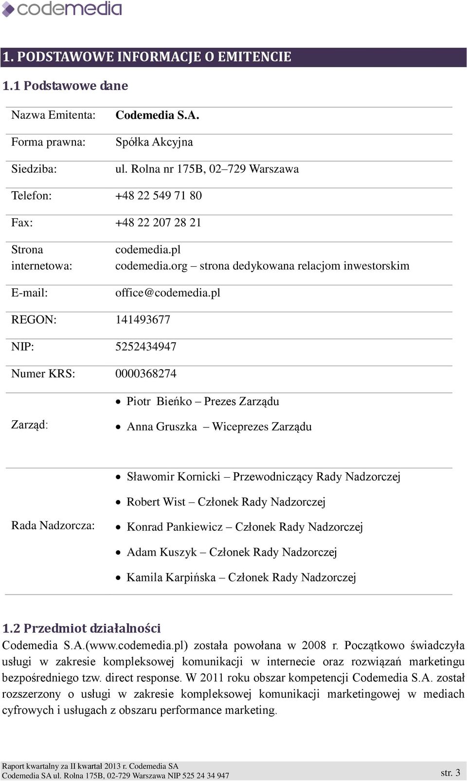 pl REGON: 141493677 NIP: 5252434947 Numer KRS: 0000368274 Piotr Bieńko Prezes Zarządu Zarząd: Anna Gruszka Wiceprezes Zarządu Sławomir Kornicki Przewodniczący Rady Nadzorczej Robert Wist Członek Rady