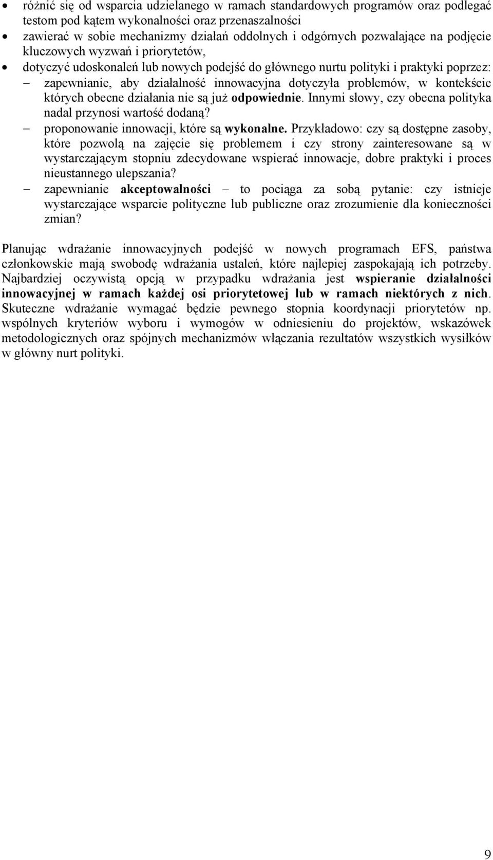 problemów, w kontekście których obecne działania nie są już odpowiednie. Innymi słowy, czy obecna polityka nadal przynosi wartość dodaną? proponowanie innowacji, które są wykonalne.