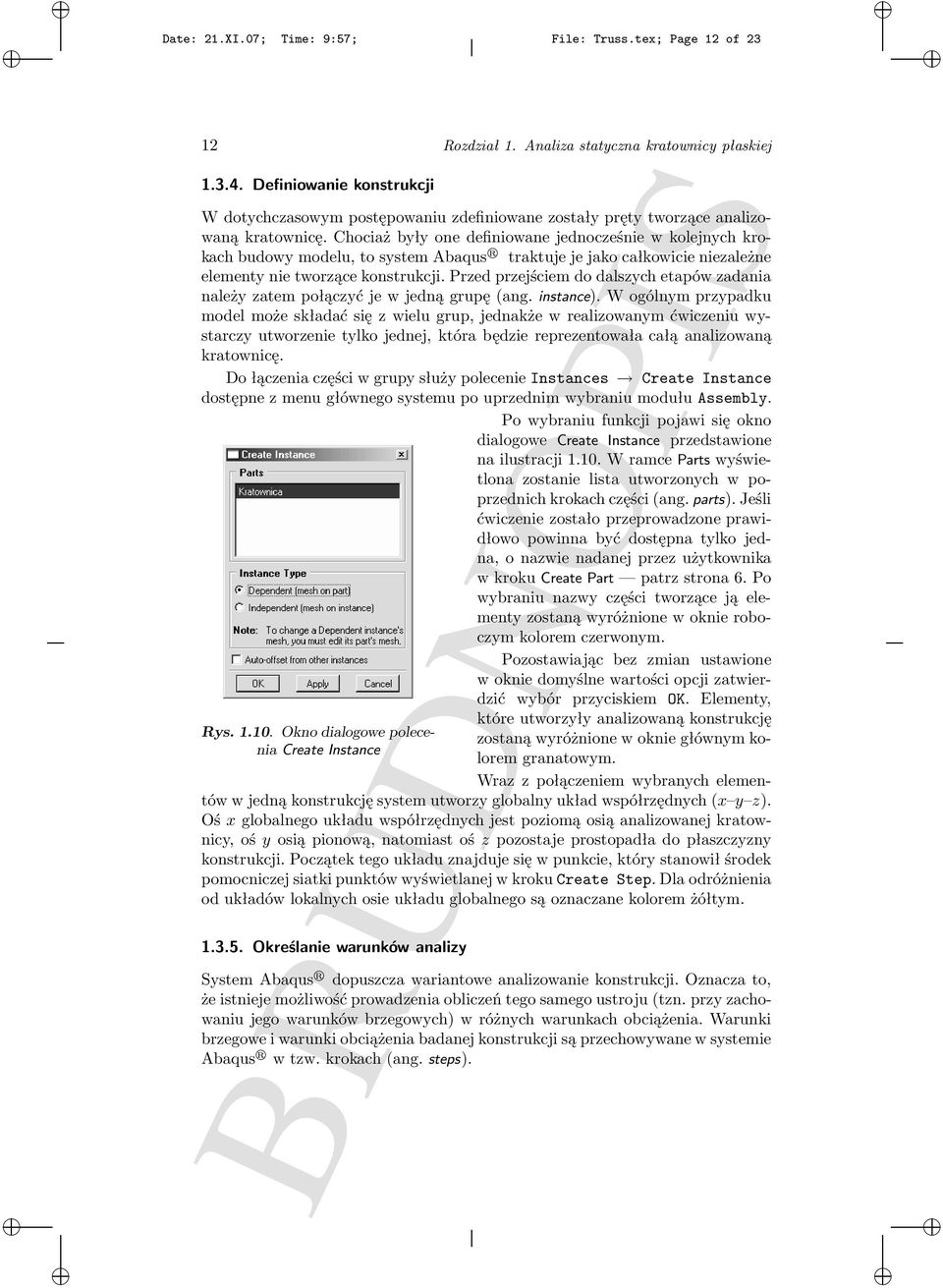 Chociaż były one definiowane jednocześnie w kolejnych krokach budowy modelu, to system Abaqus R traktuje je jako całkowicie niezależne elementy nie tworzące konstrukcji.