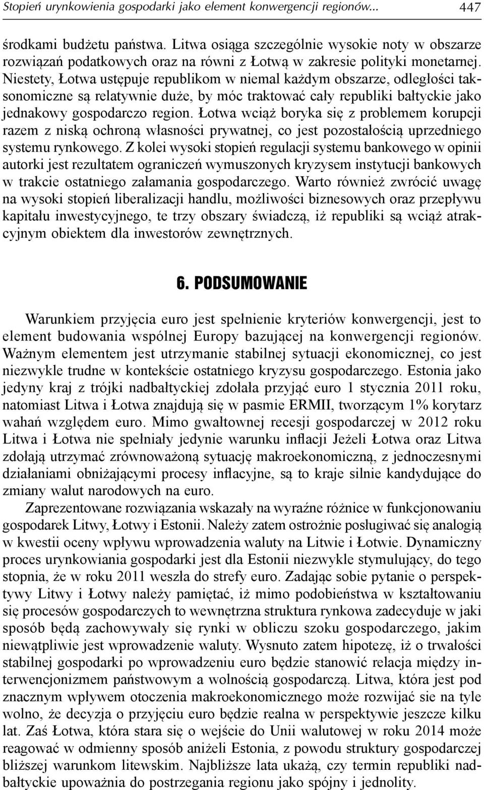 Niestety, Łotwa ustępuje republikom w niemal każdym obszarze, odległości sonomiczne są relatywnie duże, by móc traktować cały republiki bałtyckie jako jednakowy gospodarczo region.