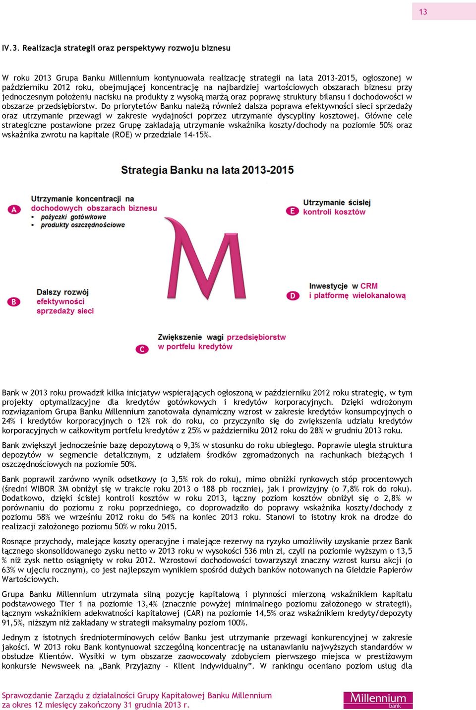 Do priorytetów Banku należą również dalsza poprawa efektywności sieci sprzedaży oraz utrzymanie przewagi w zakresie wydajności poprzez utrzymanie dyscypliny kosztowej.