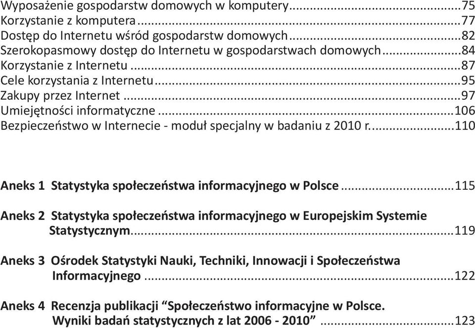 ..106 Bezpieczeństwo w Internecie - moduł specjalny w badaniu z 2010 r....110 Aneks 1 Statystyka społeczeństwa informacyjnego w Polsce.