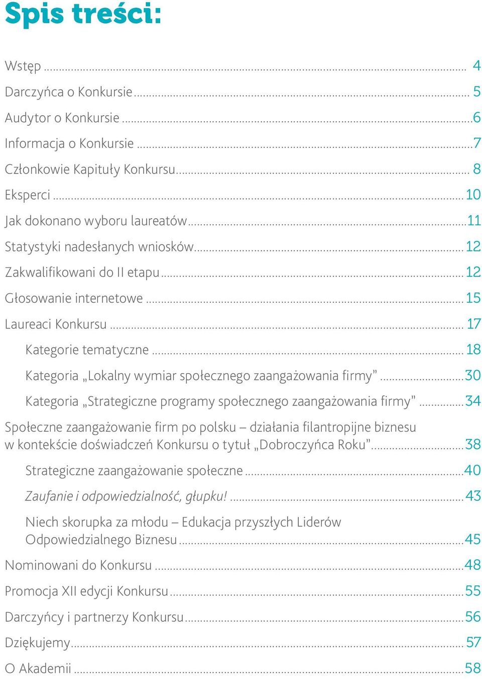 .. 18 Kategoria Lokalny wymiar społecznego zaangażowania firmy...30 Kategoria Strategiczne programy społecznego zaangażowania firmy.