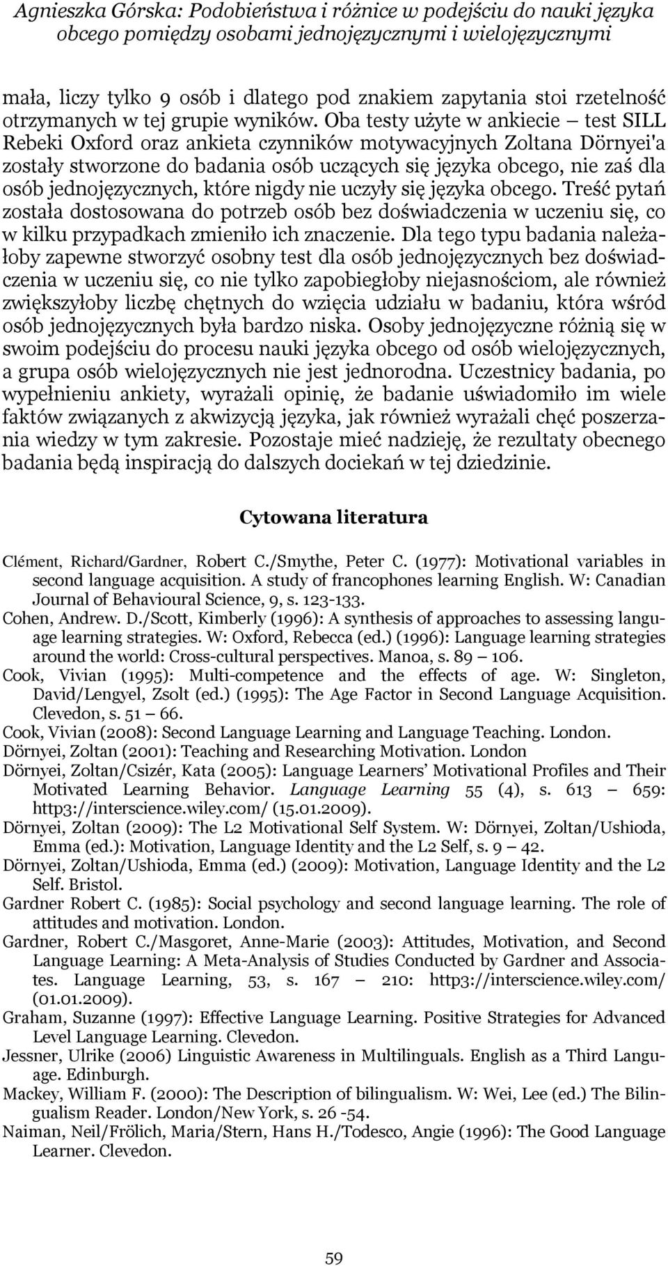 Oba testy użyte w ankiecie test SILL Rebeki Oxford oraz ankieta czynników motywacyjnych Zoltana Dörnyei'a zostały stworzone do badania osób uczących się języka obcego, nie zaś dla osób