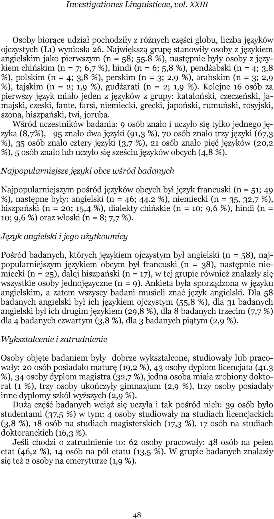 8 %), następnie były osoby z językiem chińskim (n = 7; 6,7 %), hindi (n = 6; 5,8 %), pendżabski (n = 4; 3,8 %), polskim (n = 4; 3,8 %), perskim (n = 3; 2,9 %), arabskim (n = 3; 2,9 %), tajskim (n =