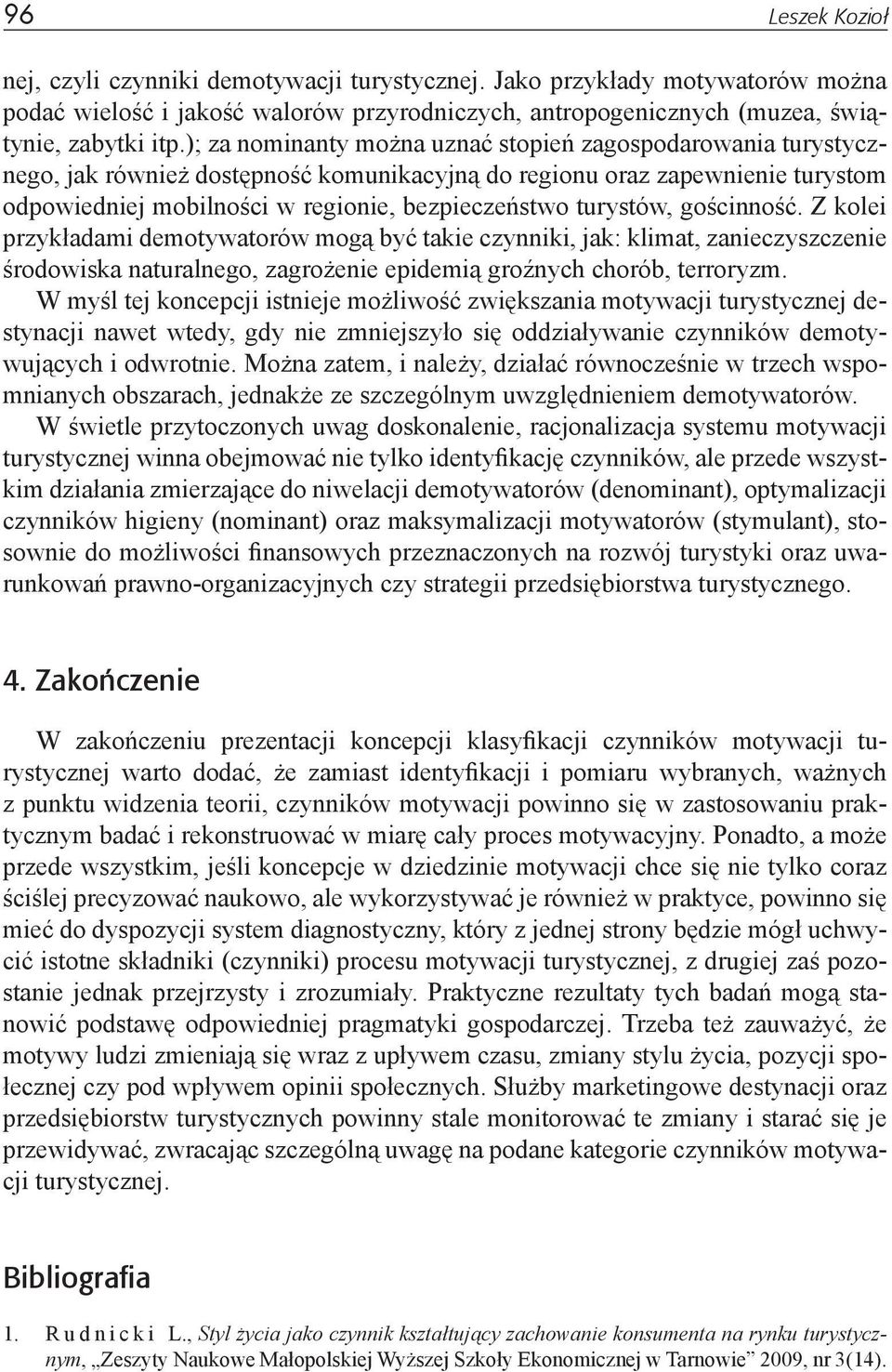 turystów, gościnność. Z kolei przykładami demotywatorów mogą być takie czynniki, jak: klimat, zanieczyszczenie środowiska naturalnego, zagrożenie epidemią groźnych chorób, terroryzm.