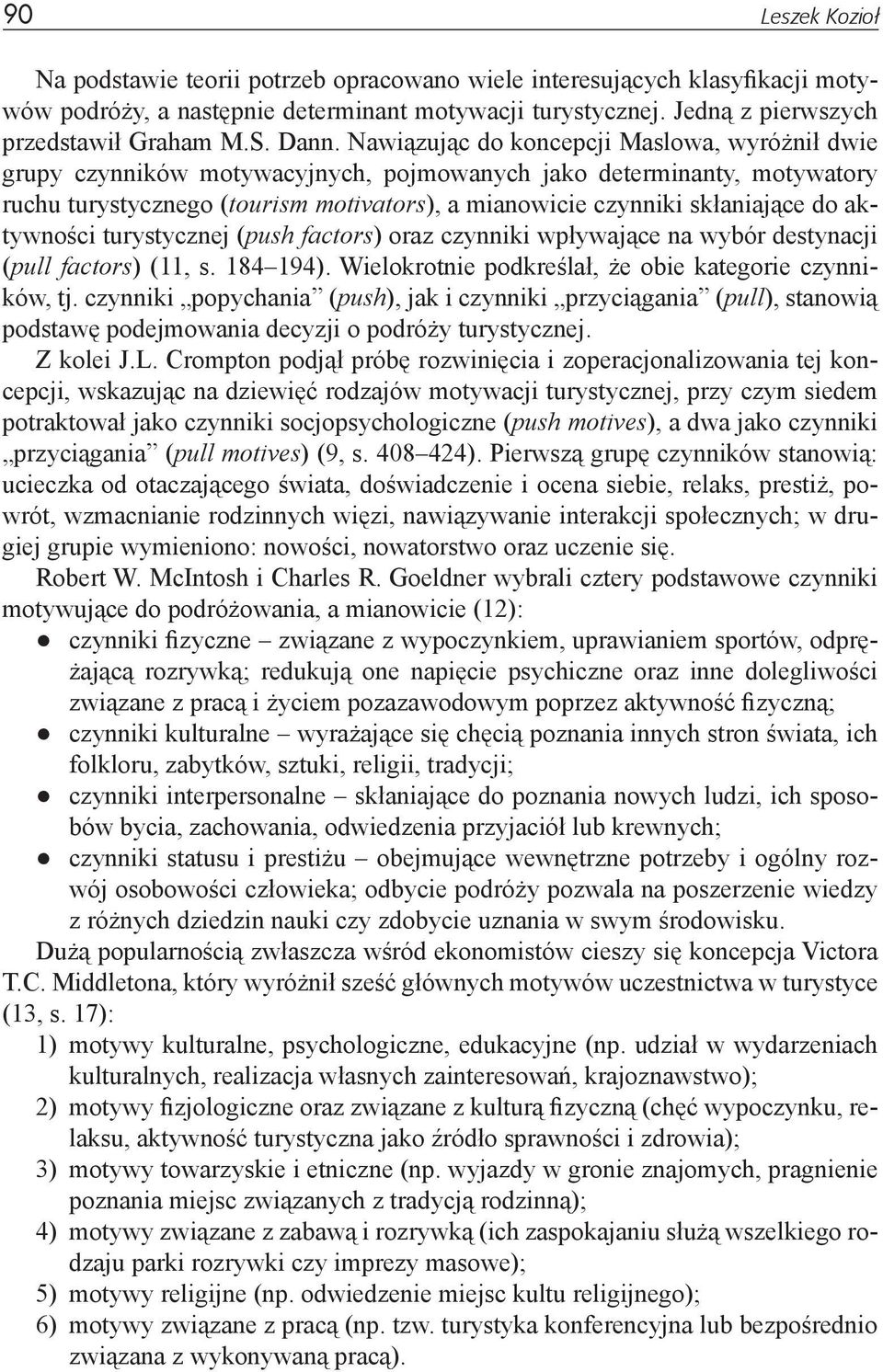 skłaniające do aktywności turystycznej (push factors) oraz czynniki wpływające na wybór destynacji (pull factors) (11, s. 184 194). Wielokrotnie podkreślał, że obie kategorie czynników, tj.