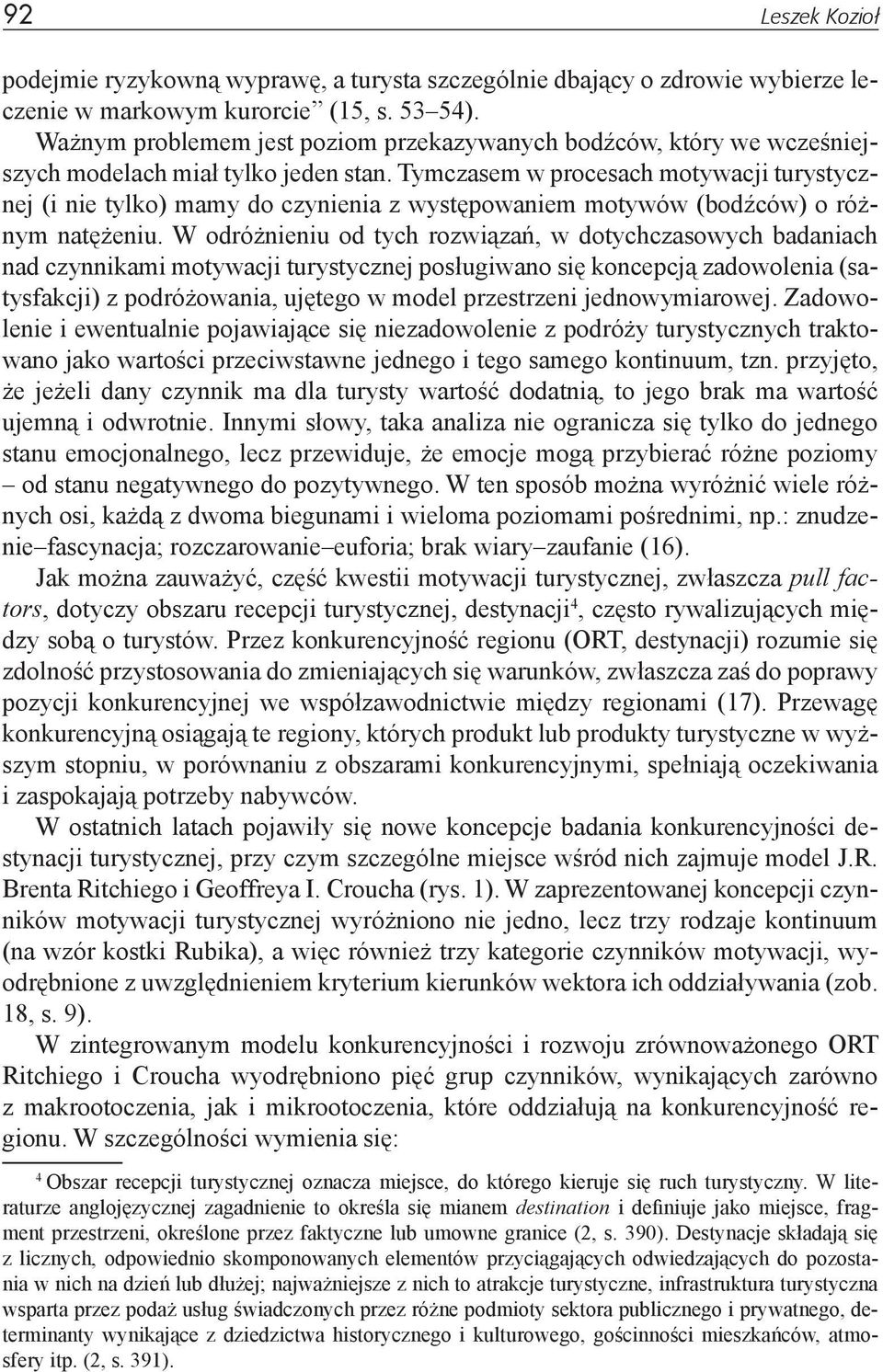 Tymczasem w procesach motywacji turystycznej (i nie tylko) mamy do czynienia z występowaniem motywów (bodźców) o różnym natężeniu.