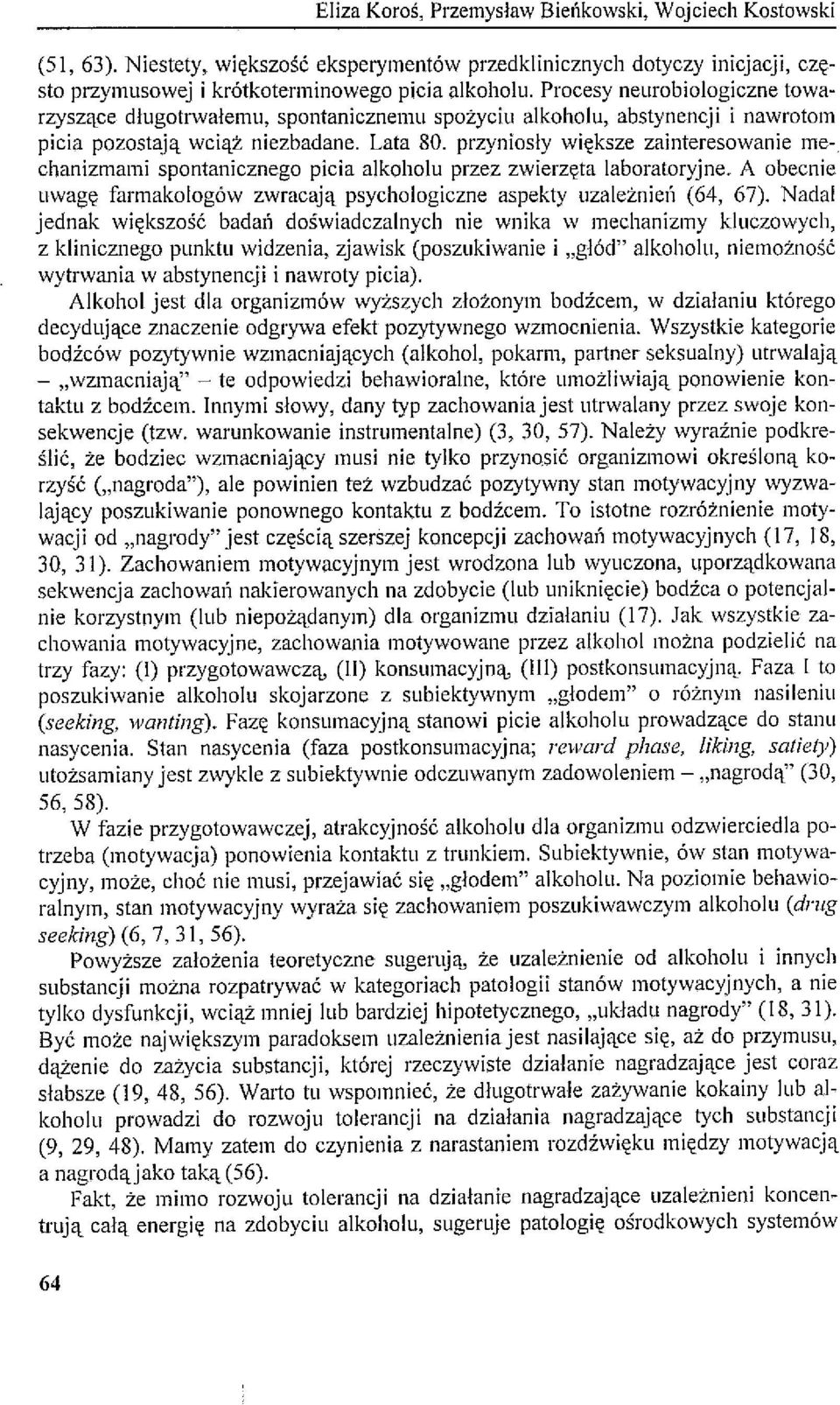 przyniosły większe zainteresowanie mechanizmami spontanicznego picia alkoholu przez zwierzęta laboratoryjne. A obecnie uwagę farmakologów zwracają psychologiczne aspekty uzależnieó (64, 67).