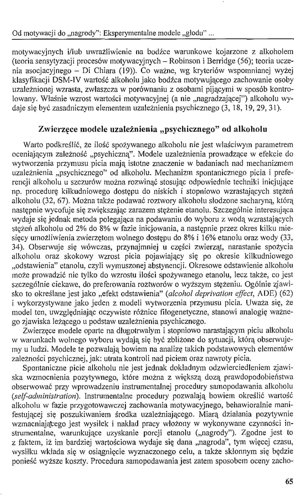 Co ważne, wg kryteriów wspomnianej wyżej klasyfikacji OSM-IV wartość alkoholu jako bodźca motywującego zachowanie osoby uzależnionej wzrasta, zwłaszcza w porównaniu z osobami pijącymi w sposób