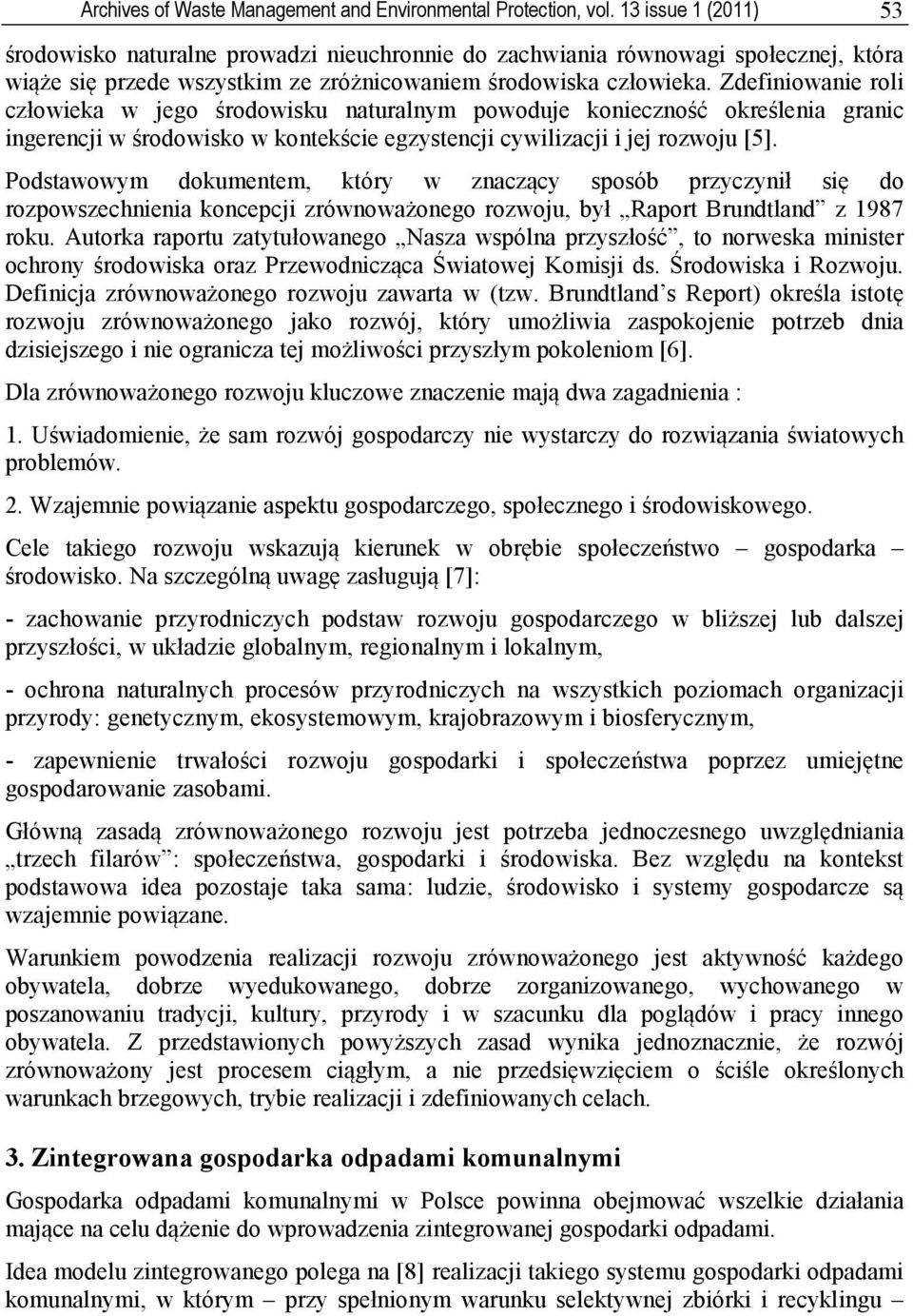 Zdefiniowanie roli człowieka w jego środowisku naturalnym powoduje konieczność określenia granic ingerencji w środowisko w kontekście egzystencji cywilizacji i jej rozwoju [5].