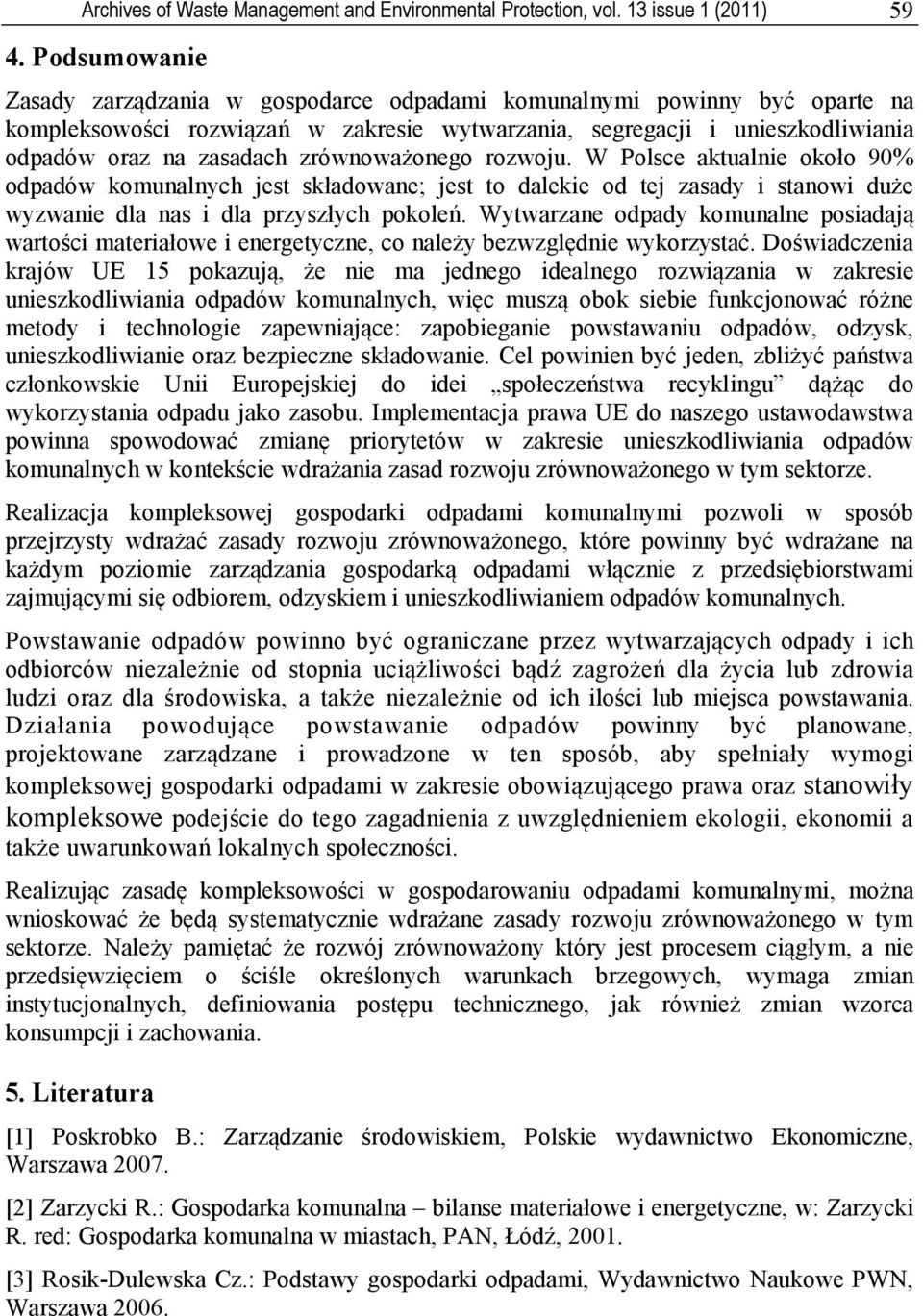 zrównoważonego rozwoju. W Polsce aktualnie około 90% odpadów komunalnych jest składowane; jest to dalekie od tej zasady i stanowi duże wyzwanie dla nas i dla przyszłych pokoleń.