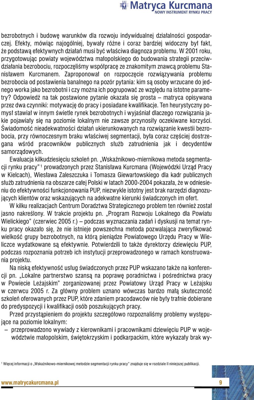 W 2001 roku, przygotowując powiaty województwa małopolskiego do budowania strategii przeciwdziałania bezrobociu, rozpoczęliśmy współpracę ze znakomitym znawcą problemu Stanisławem Kurcmanem.