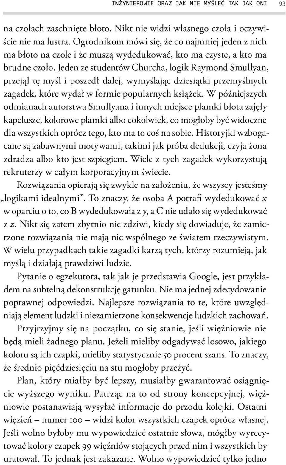 Jeden ze studentów Churcha, logik Raymond Smullyan, przejął tę myśl i poszedł dalej, wymyślając dziesiątki przemyślnych zagadek, które wydał w formie popularnych książek.