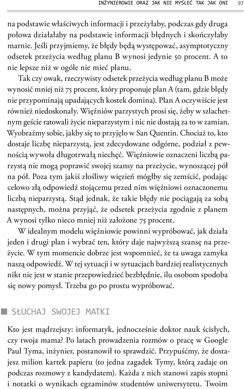 Tak czy owak, rzeczywisty odsetek przeżycia według planu B może wynosić mniej niż 75 procent, który proponuje plan A (tam, gdzie błędy nie przypominają upadających kostek domina).