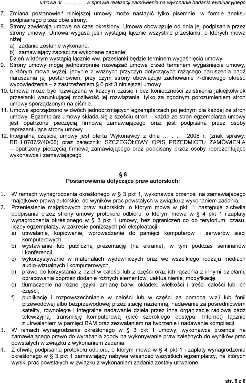 Umowa wygasa jeśli wystąpią łącznie wszystkie przesłanki, o których mowa niżej: a) zadanie zostanie wykonane; b) zamawiający zapłaci za wykonane zadanie; Dzień w którym wystąpią łącznie ww.