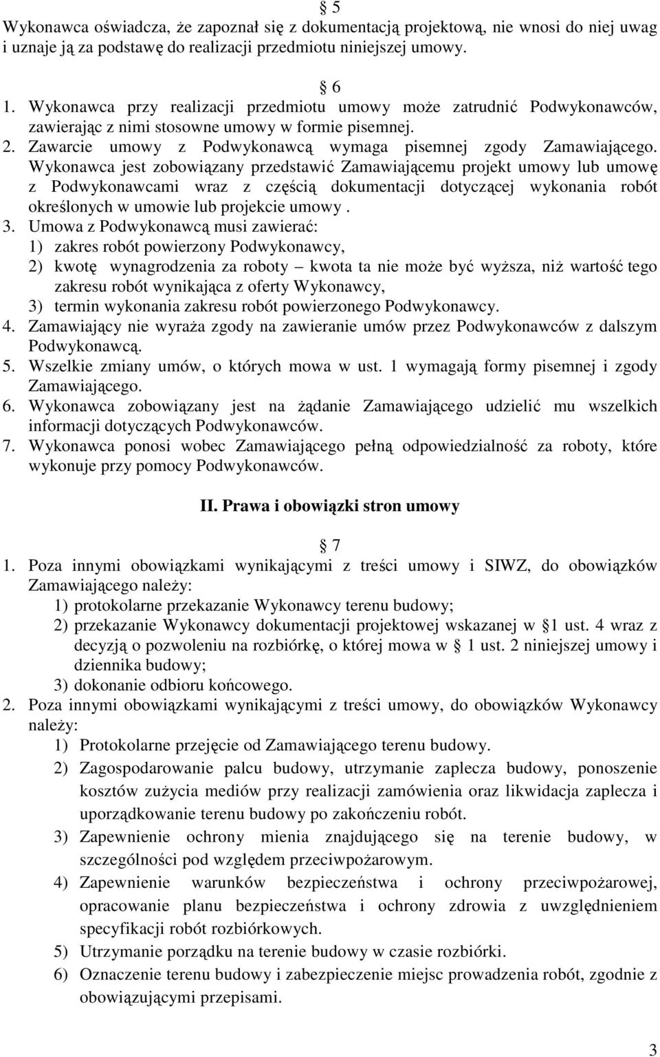 Wykonawca jest zobowiązany przedstawić Zamawiającemu projekt umowy lub umowę z Podwykonawcami wraz z częścią dokumentacji dotyczącej wykonania robót określonych w umowie lub projekcie umowy. 3.