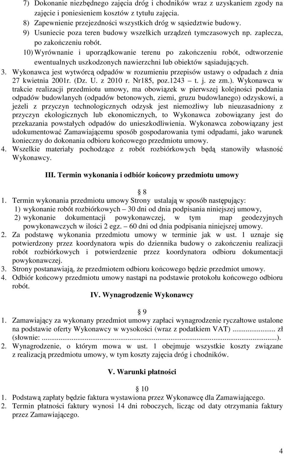 10) Wyrównanie i uporządkowanie terenu po zakończeniu robót, odtworzenie ewentualnych uszkodzonych nawierzchni lub obiektów sąsiadujących. 3.