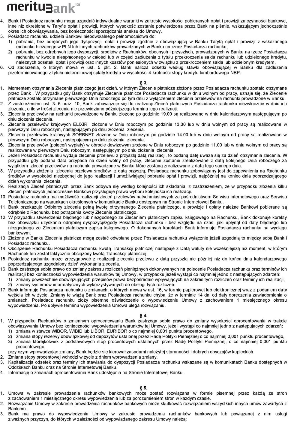 Posiadacz rachunku udziela Bankowi nieodwołalnego pełnomocnictwa do: 1) pobrania, bez odrębnych jego dyspozycji, opłat i prowizji zgodnie z obowiązującą w Banku Taryfą opłat i prowizji z wskazanego