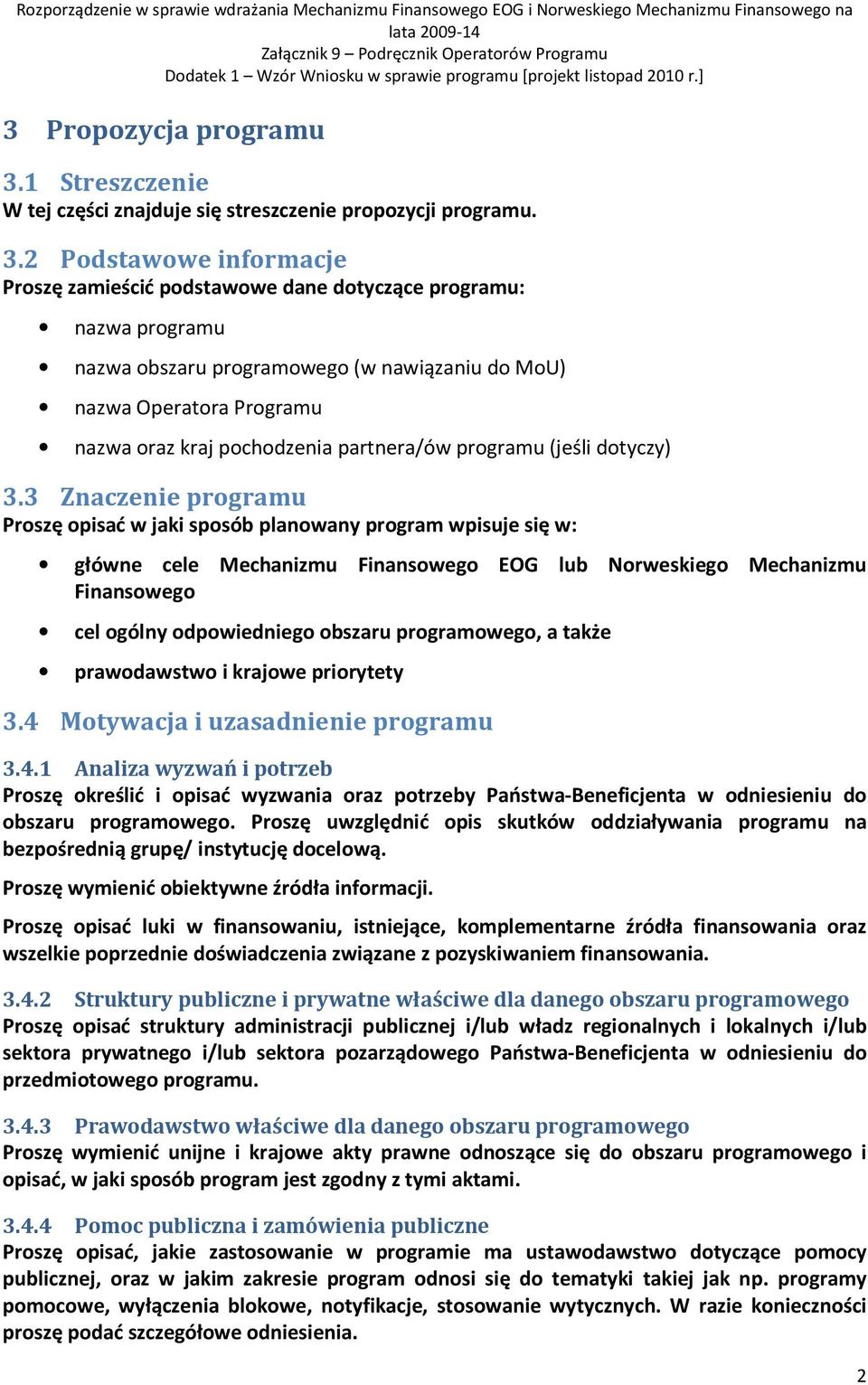 2 Podstawowe informacje Proszę zamieścić podstawowe dane dotyczące programu: nazwa programu nazwa obszaru programowego (w nawiązaniu do MoU) nazwa Operatora Programu nazwa oraz kraj pochodzenia