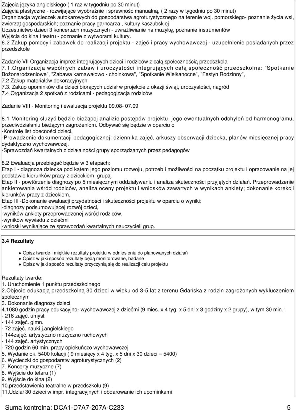 pomorskiego- poznanie życia wsi, zwierząt gospodarskich; poznanie pracy garncarza, kultury kaszubskiej Uczestnictwo dzieci 3 koncertach muzycznych - uwrażliwianie na muzykę, poznanie instrumentów