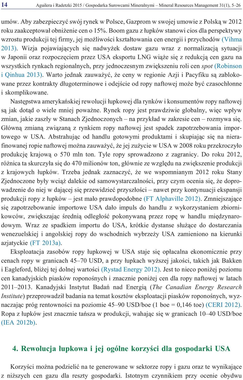 Boom gazu z ³upków stanowi cios dla perspektywy wzrostu produkcji tej firmy, jej mo liwoœci kszta³towania cen energii i przychodów (Vihma 2013).