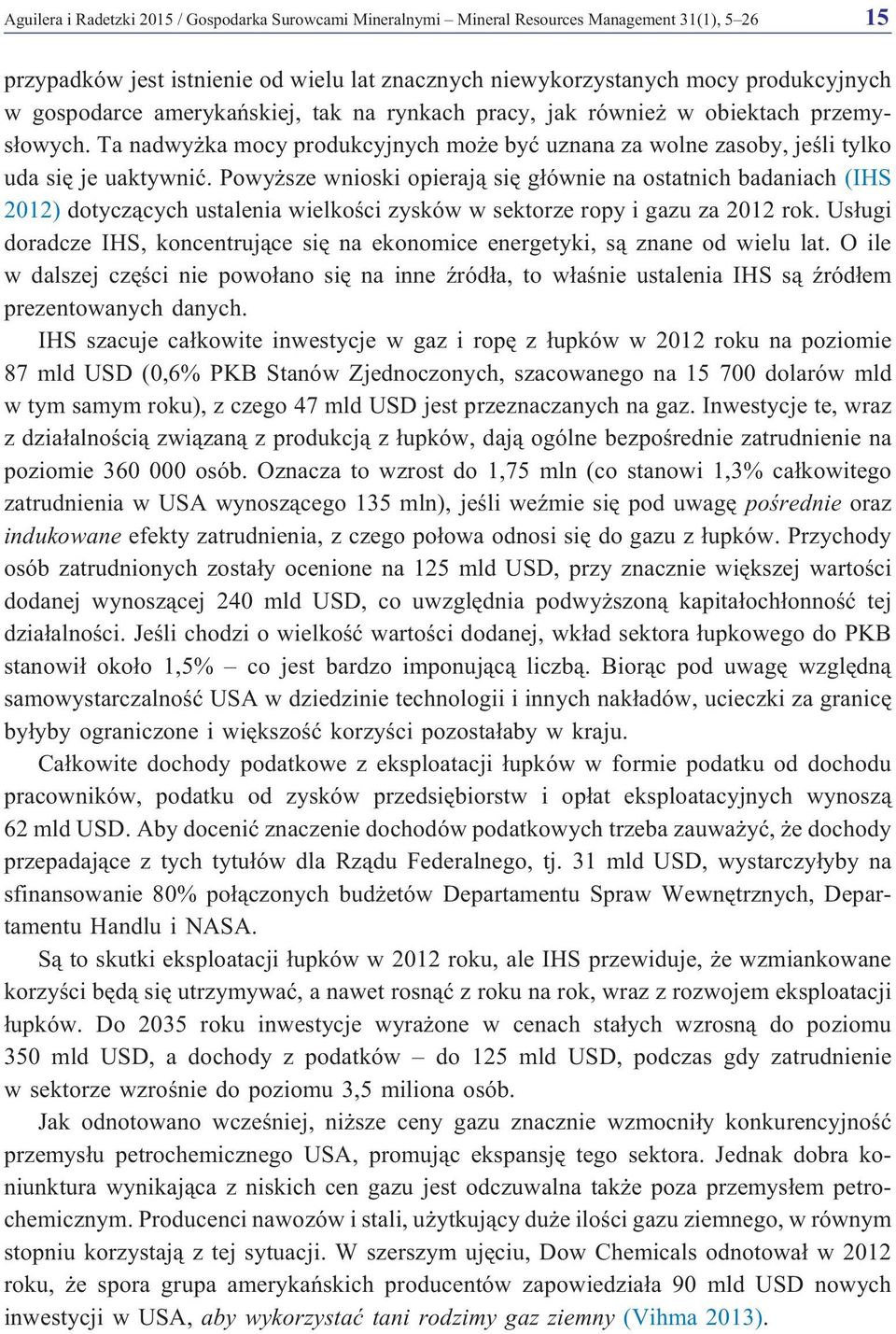 Powy sze wnioski opieraj¹ siê g³ównie na ostatnich badaniach (IHS 2012) dotycz¹cych ustalenia wielkoœci zysków w sektorze ropy i gazu za 2012 rok.