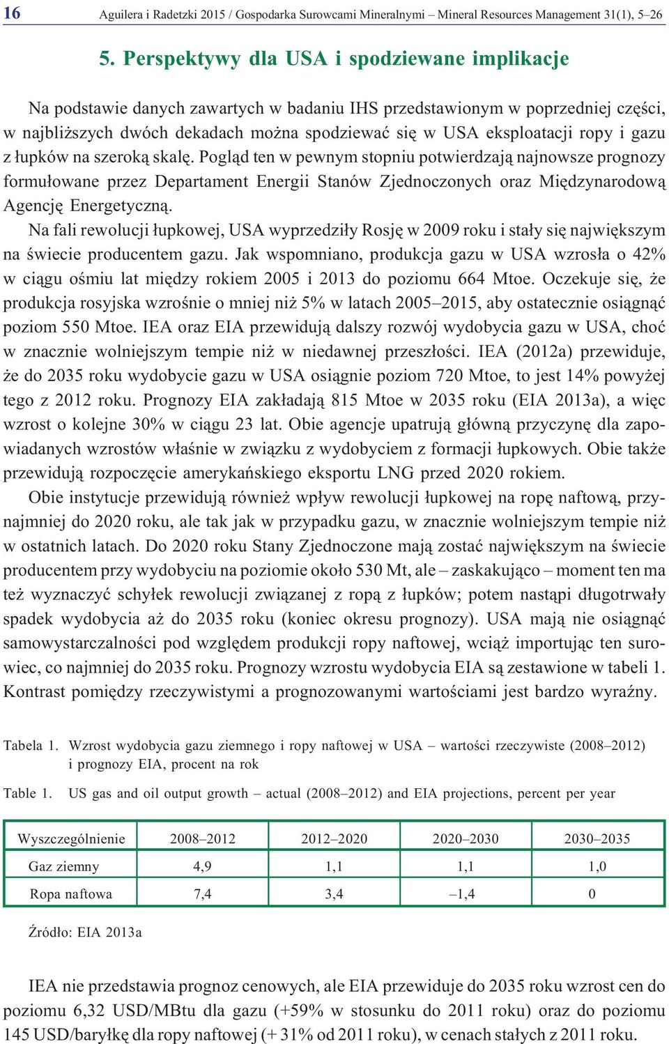 ropy i gazu z ³upków na szerok¹ skalê. Pogl¹d ten w pewnym stopniu potwierdzaj¹ najnowsze prognozy formu³owane przez Departament Energii Stanów Zjednoczonych oraz Miêdzynarodow¹ Agencjê Energetyczn¹.