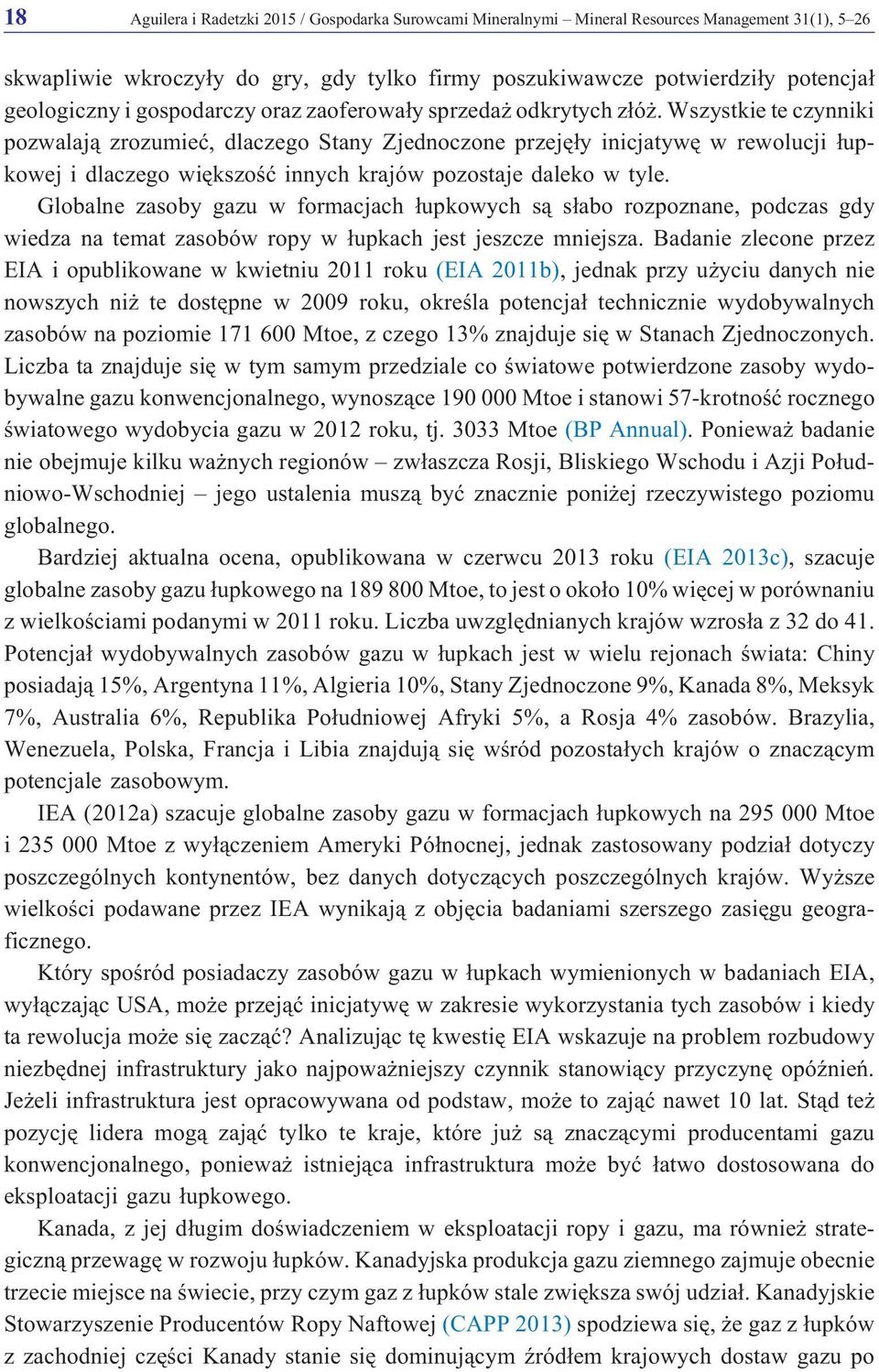 Wszystkie te czynniki pozwalaj¹ zrozumieæ, dlaczego Stany Zjednoczone przejê³y inicjatywê w rewolucji ³upkowej i dlaczego wiêkszoœæ innych krajów pozostaje daleko w tyle.