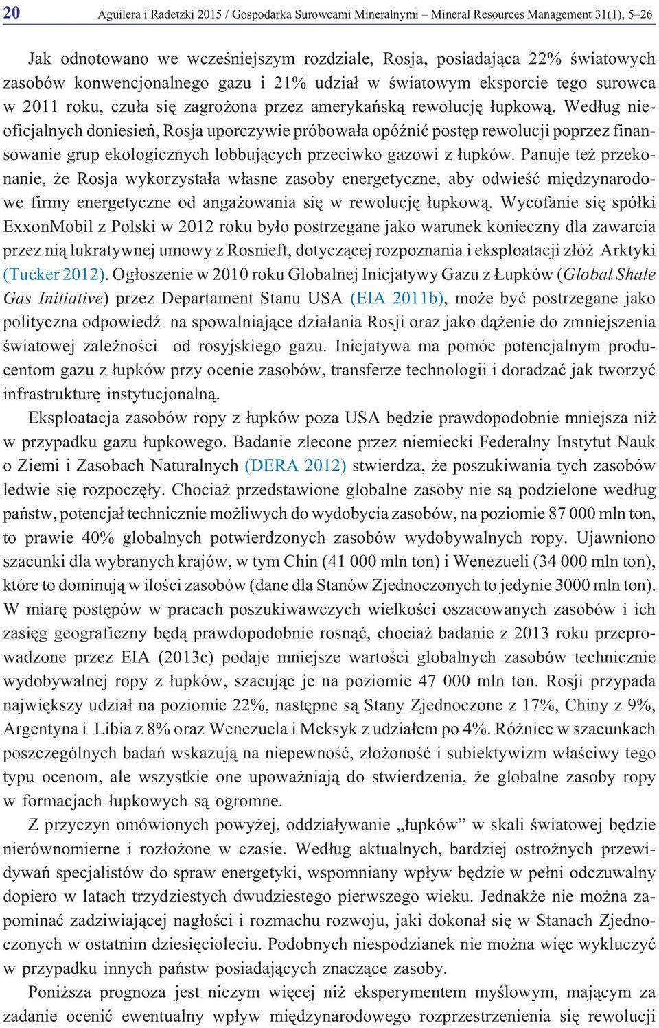 Wed³ug nieoficjalnych doniesieñ, Rosja uporczywie próbowa³a opóÿniæ postêp rewolucji poprzez finansowanie grup ekologicznych lobbuj¹cych przeciwko gazowi z ³upków.