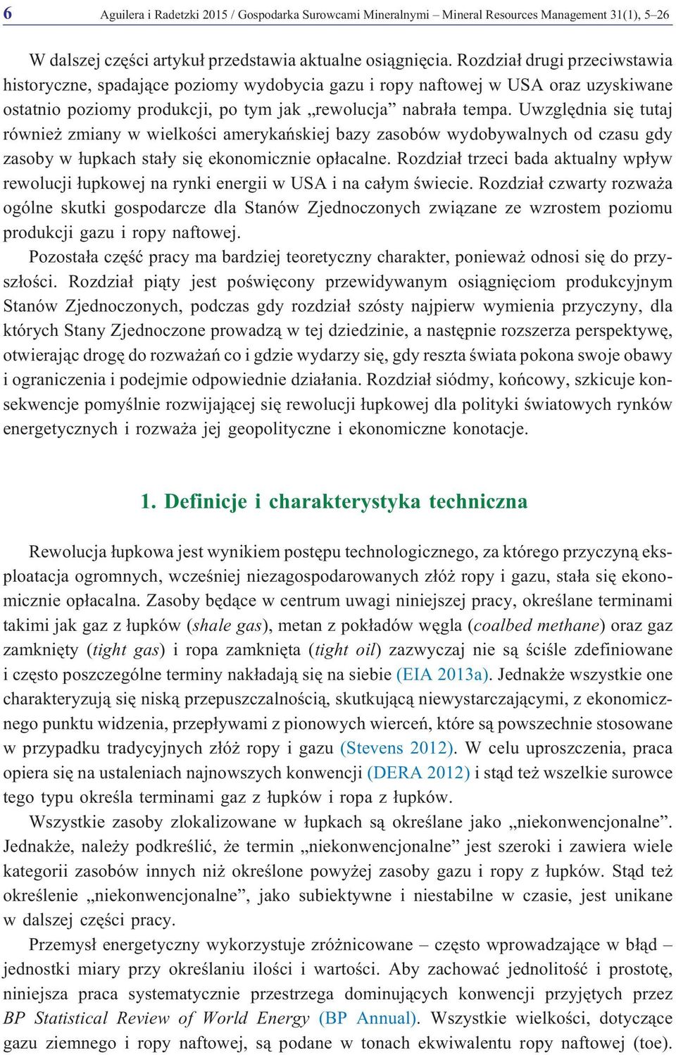 Uwzglêdnia siê tutaj równie zmiany w wielkoœci amerykañskiej bazy zasobów wydobywalnych od czasu gdy zasoby w ³upkach sta³y siê ekonomicznie op³acalne.