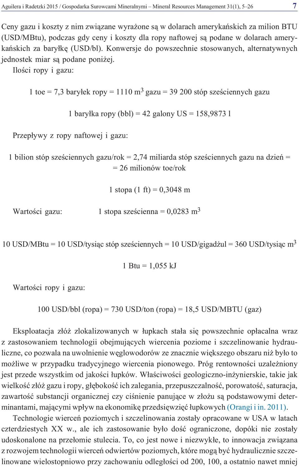 Iloœci ropy i gazu: 1 toe = 7,3 bary³ek ropy = 1110 m 3 gazu = 39 200 stóp szeœciennych gazu 1 bary³ka ropy (bbl) = 42 galony US = 158,9873 l Przep³ywy z ropy naftowej i gazu: 1 bilion stóp