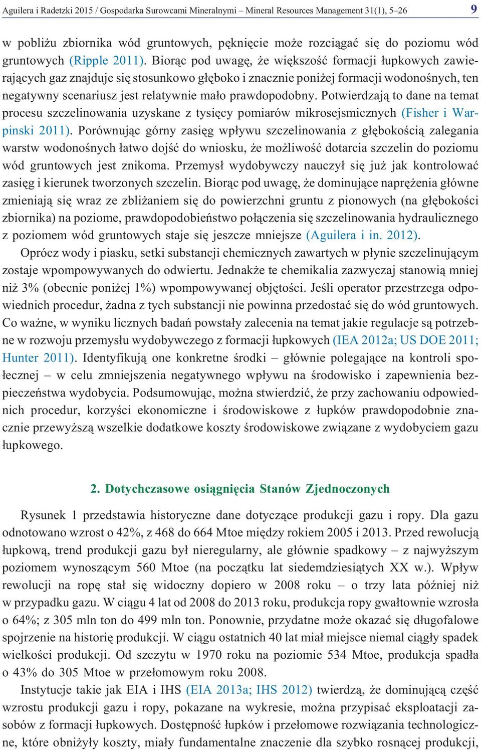 Bior¹c pod uwagê, e wiêkszoœæ formacji ³upkowych zawieraj¹cych gaz znajduje siê stosunkowo g³êboko i znacznie poni ej formacji wodonoœnych, ten negatywny scenariusz jest relatywnie ma³o prawdopodobny.