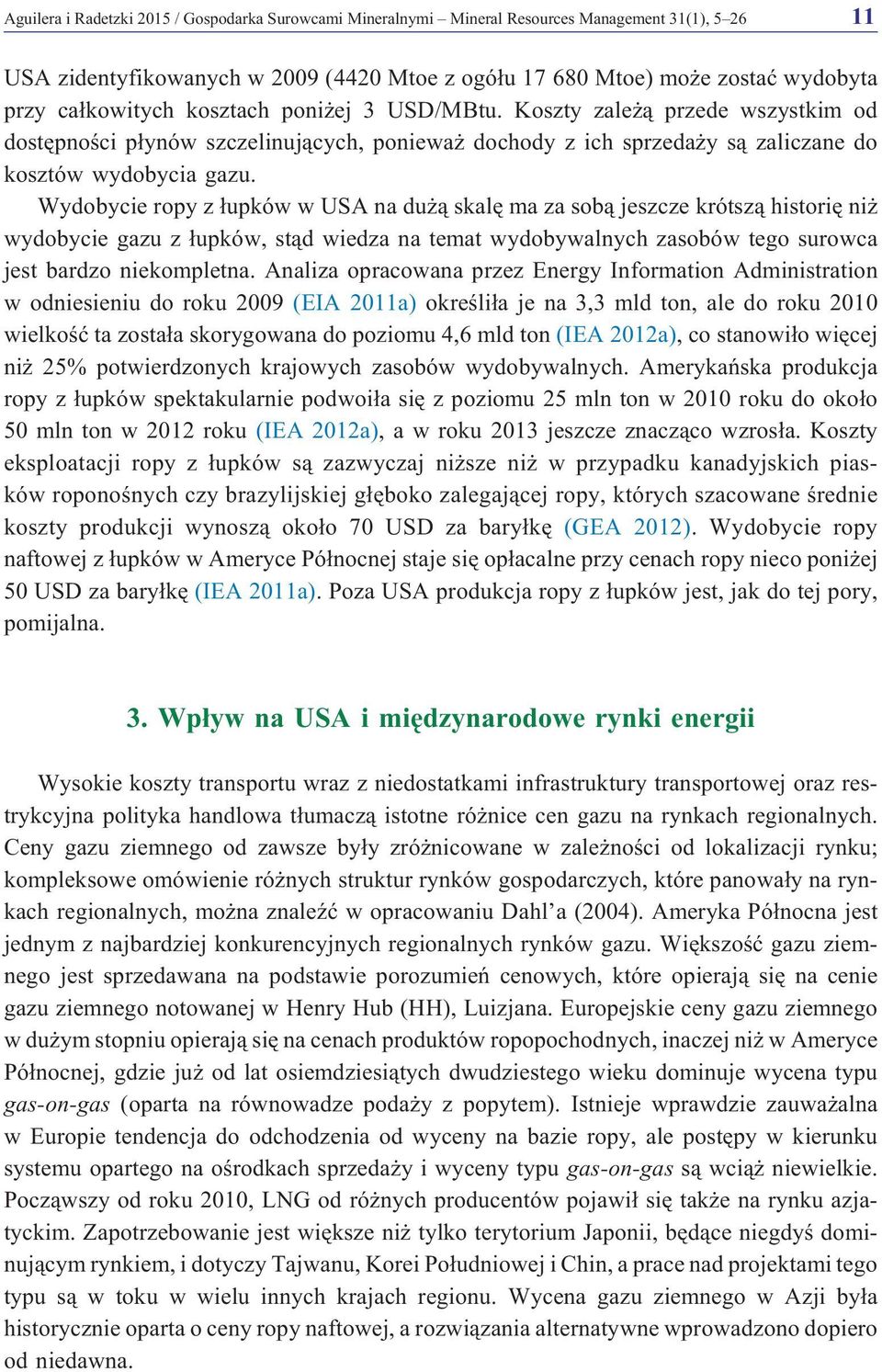 Wydobycie ropy z ³upków w USA na du ¹ skalê ma za sob¹ jeszcze krótsz¹ historiê ni wydobycie gazu z ³upków, st¹d wiedza na temat wydobywalnych zasobów tego surowca jest bardzo niekompletna.