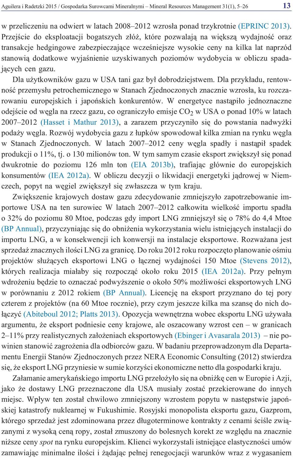 uzyskiwanych poziomów wydobycia w obliczu spadaj¹cych cen gazu. Dla u ytkowników gazu w USA tani gaz by³ dobrodziejstwem.